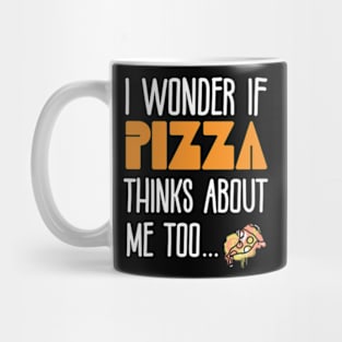 I Wonder If Pizza Thinks About Me Too - Funny Pizza Pun Mug